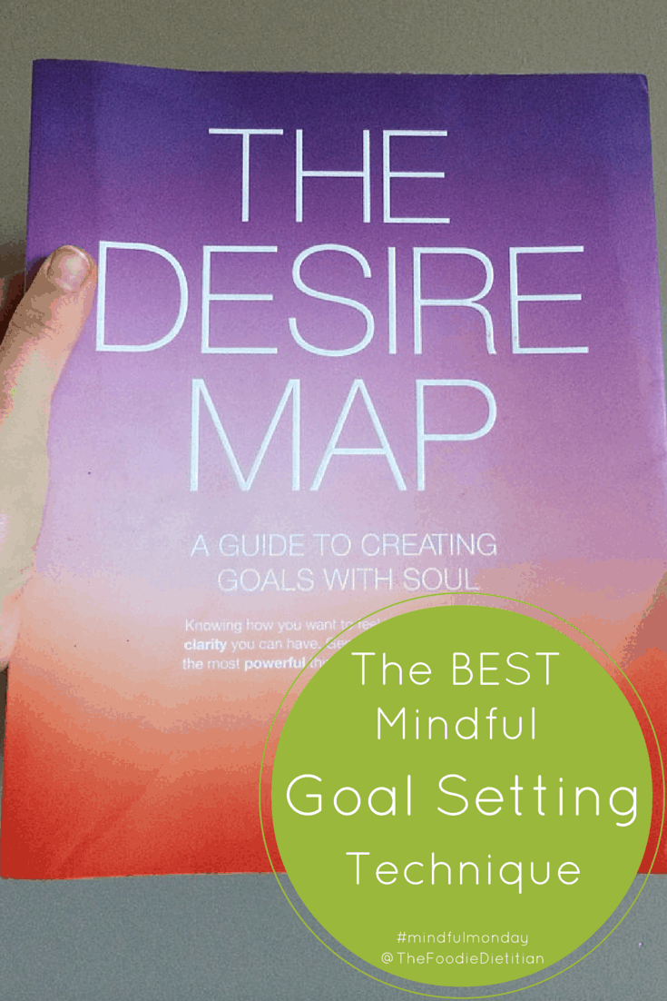 We've been creating goals backwards for years. The Best Mindful Goal Setting Technique involves getting clear on how we want to feel in our lives first. Read on for a review of The Desire Map. | @TheFoodieDietitian 