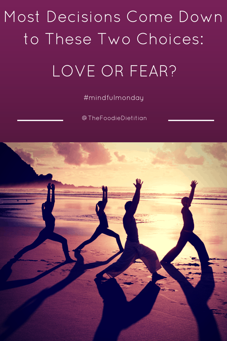 Mindful Monday: Most of the decisions we make in life result out of acting out of one of two things: love or fear. The next time you're faced with a challenge - will you react out of love or out of fear? | @TheFoodieDietitian