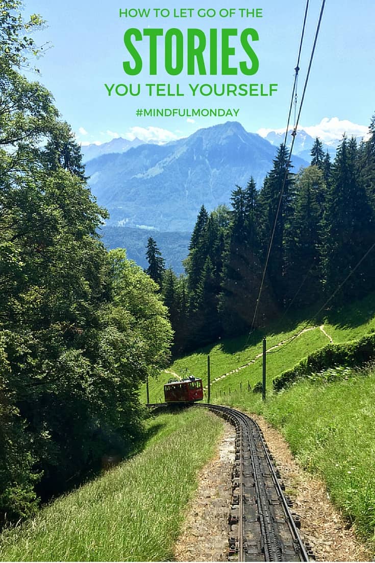 My recent trip to Switzerland inspired this Mindful Monday post on how to let go of the stories you tell yourself to reduce your anxieties. 