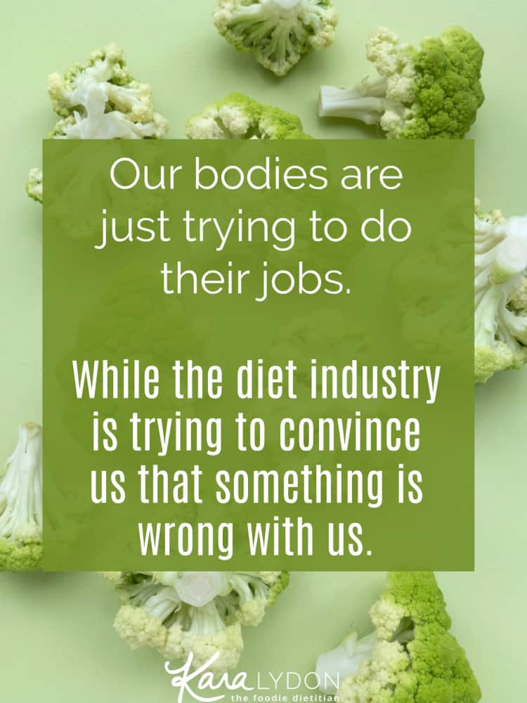 Once again, our bodies are just trying to do their job. And once again the diet industry is making us think that something is wrong with us.