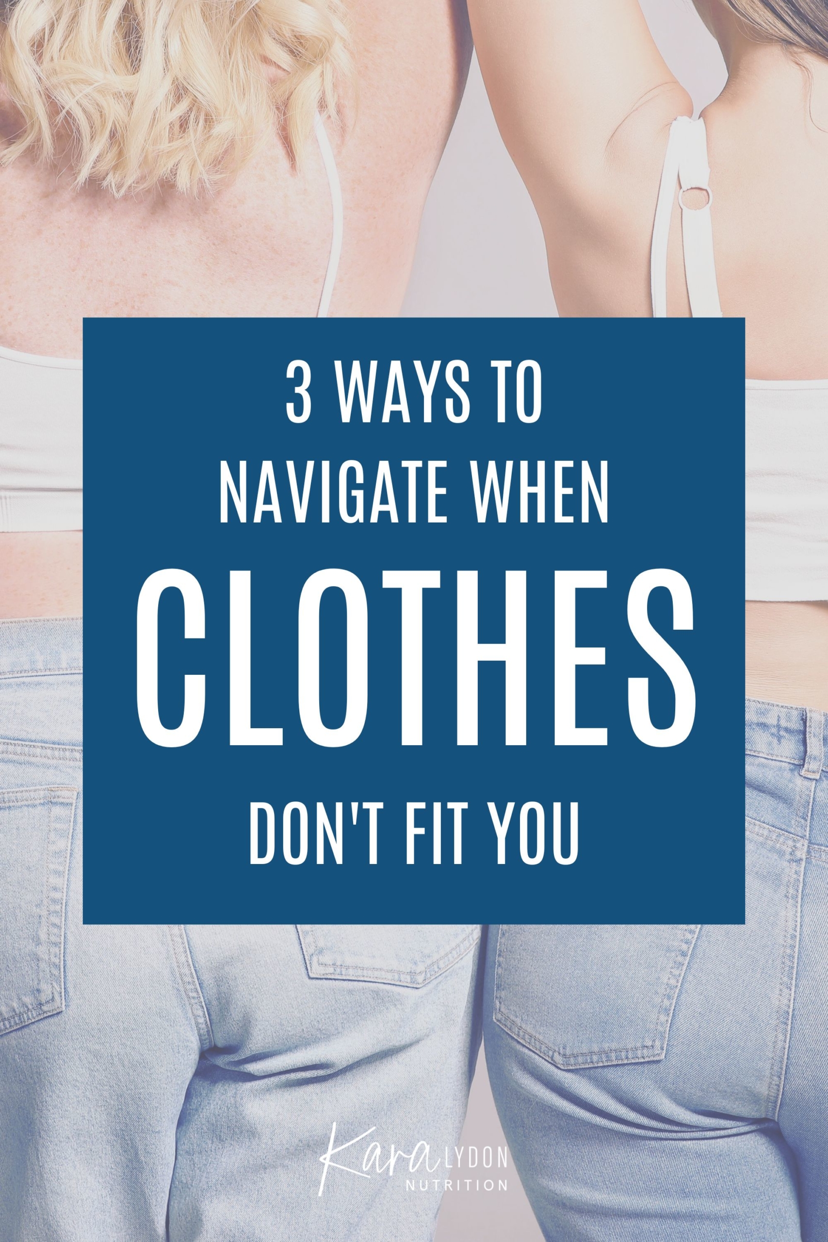 3 Ways to Navigate When Clothes Don't Fit You (without another diet!)