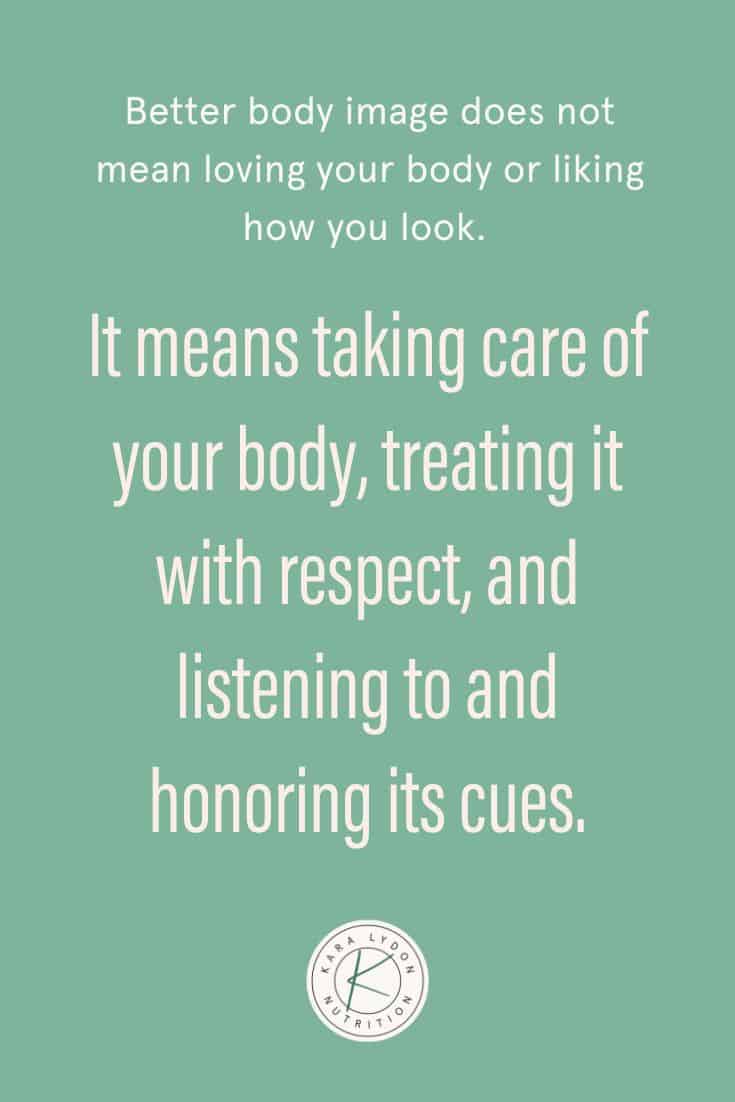 Graphic with quote: "Better body image doesn't mean loving your body or loving how you look.  It means taking care of your body, treating it with respect, listening to and honoring its cues."