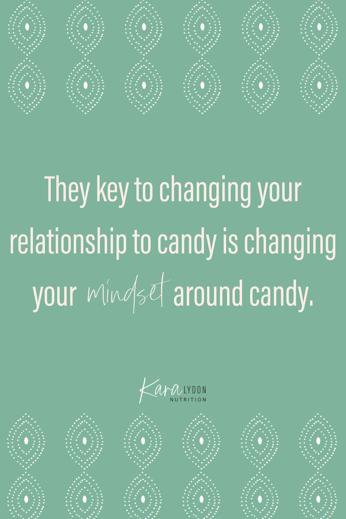 Graphic with quote: "The key to changing your relationship to candy is to change your mindset about candy."