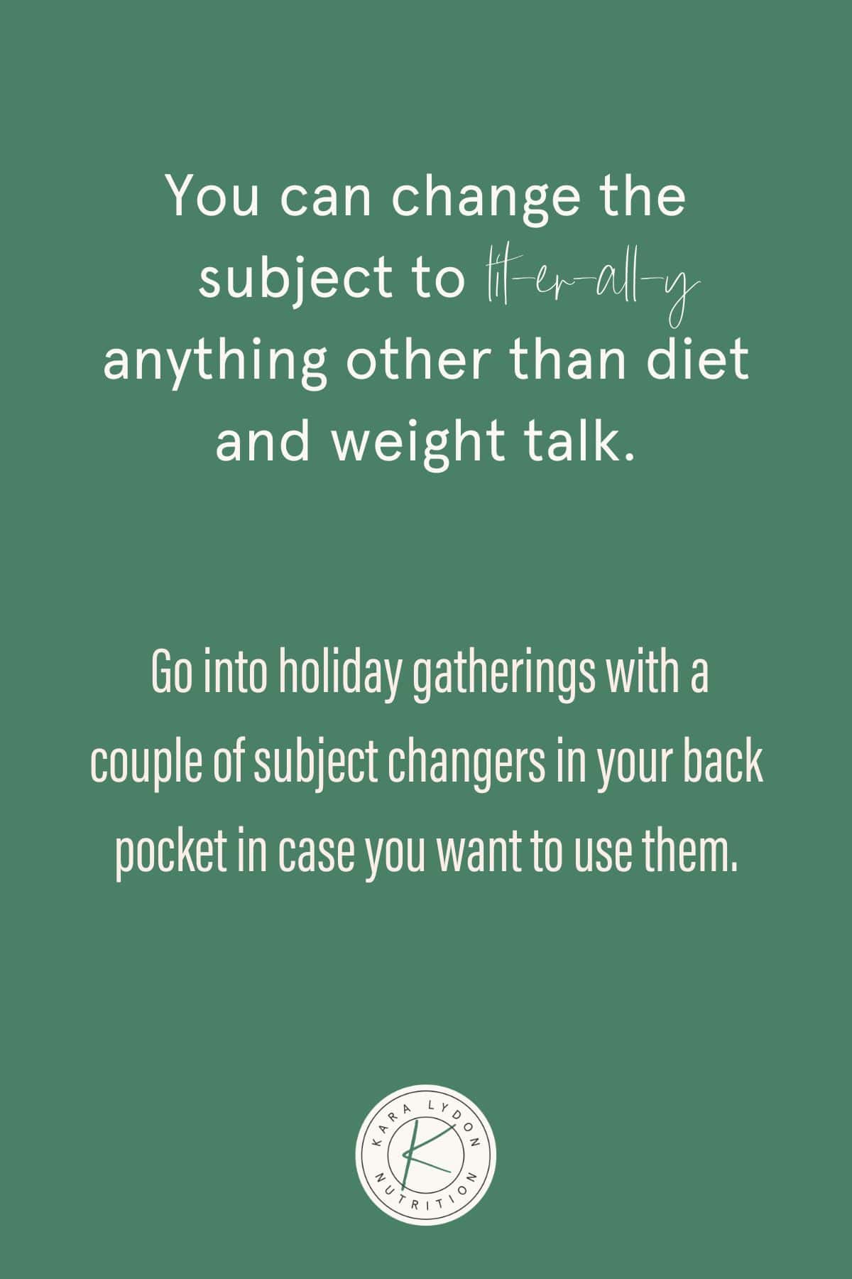 Graphic with quote: "You can change the topic to literally anything other than talking about diet and weight.  Attend holiday gatherings with a couple of theme changers in your back pocket in case you want to use them."