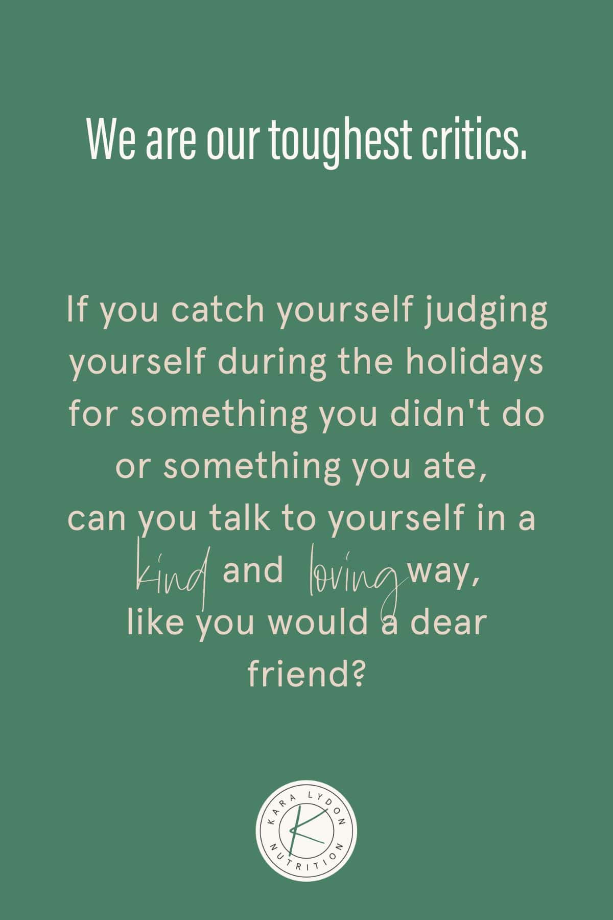 graphic with quote: "We are our toughest critics. If you catch yourself judging yourself during the holidays for something you didn't do or something you ate, can you talk to yourself in a kind and loving way, like you would a dear friend?"